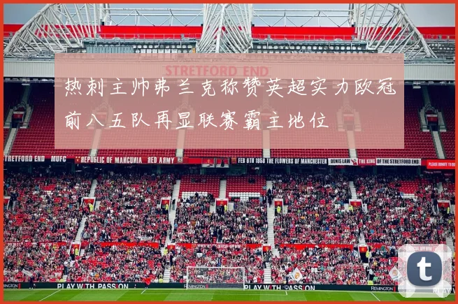 热刺主帅弗兰克称赞英超实力欧冠前八五队再显联赛霸主地位